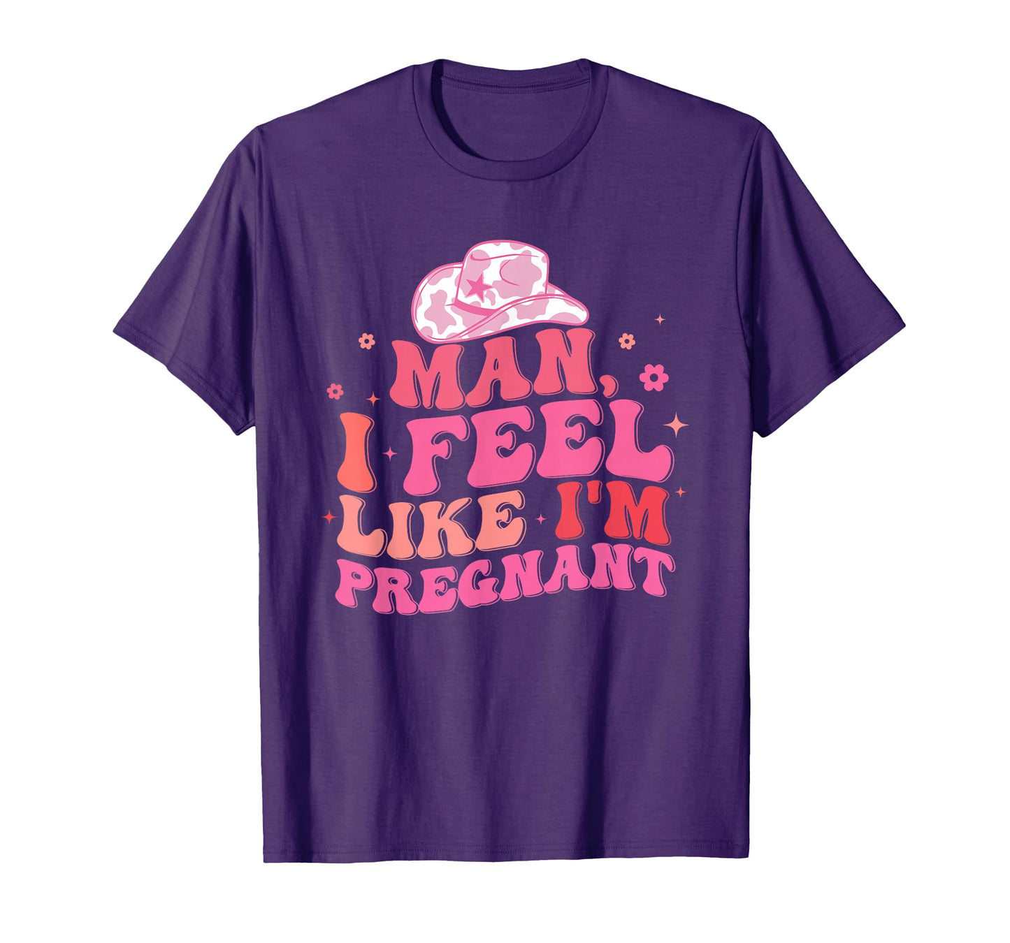 Man I Feel Like I'm Pregnant Western Pregnancy Announcement T-Shirt