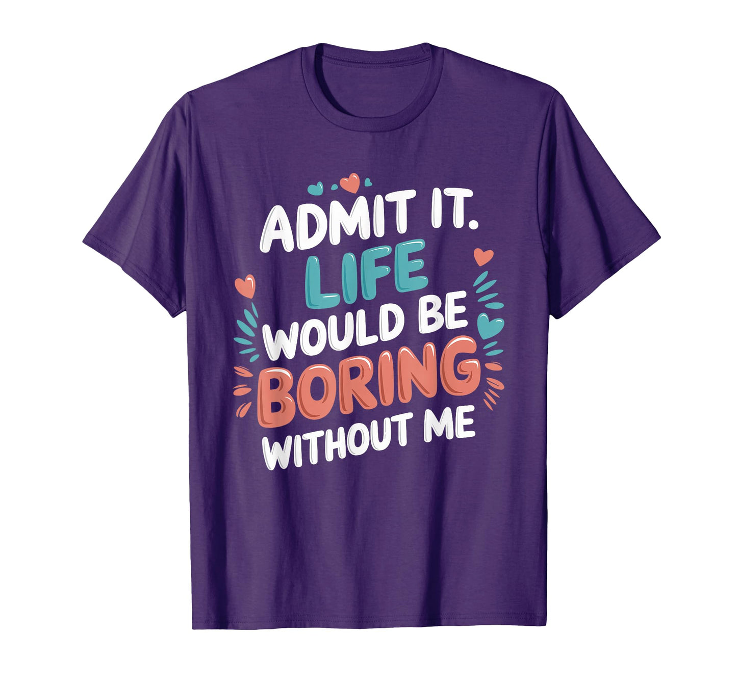 Admit It Life Would Be Boring Without Me Funny Saying T-Shirt