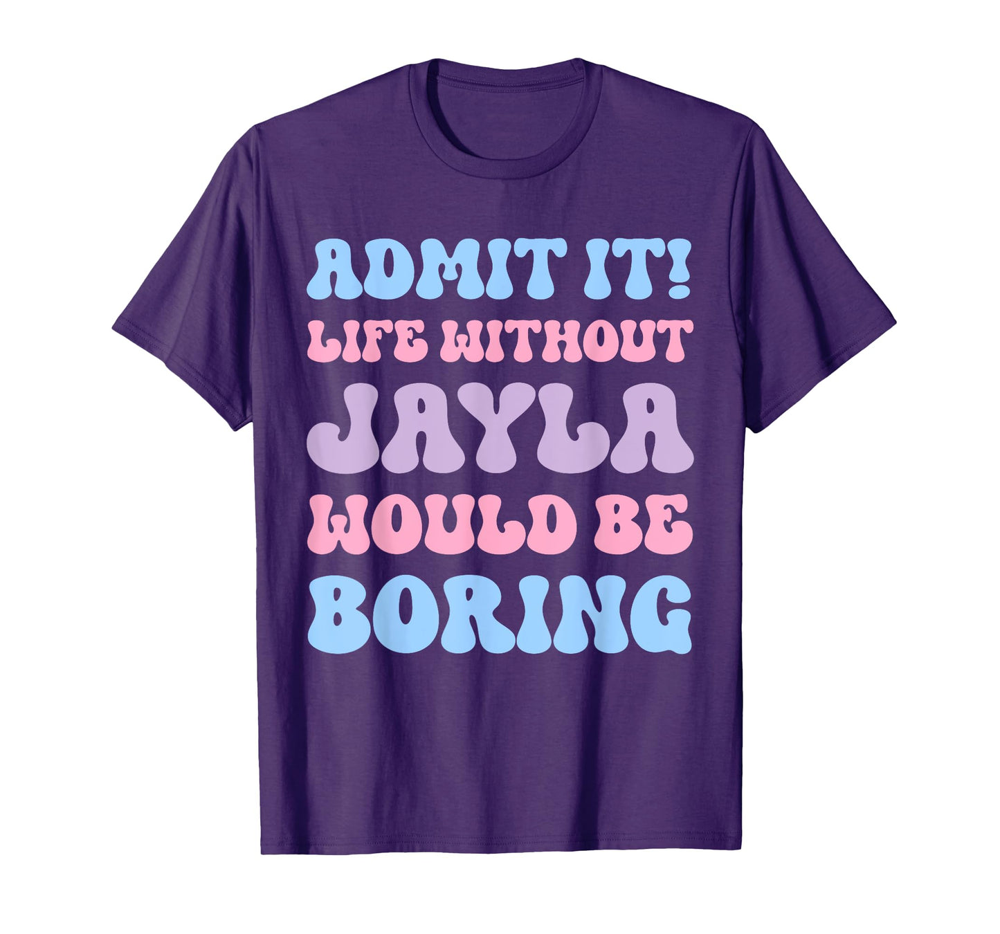 Admit It Life Without Jayla Would Be Boring Funny Birthday T-Shirt