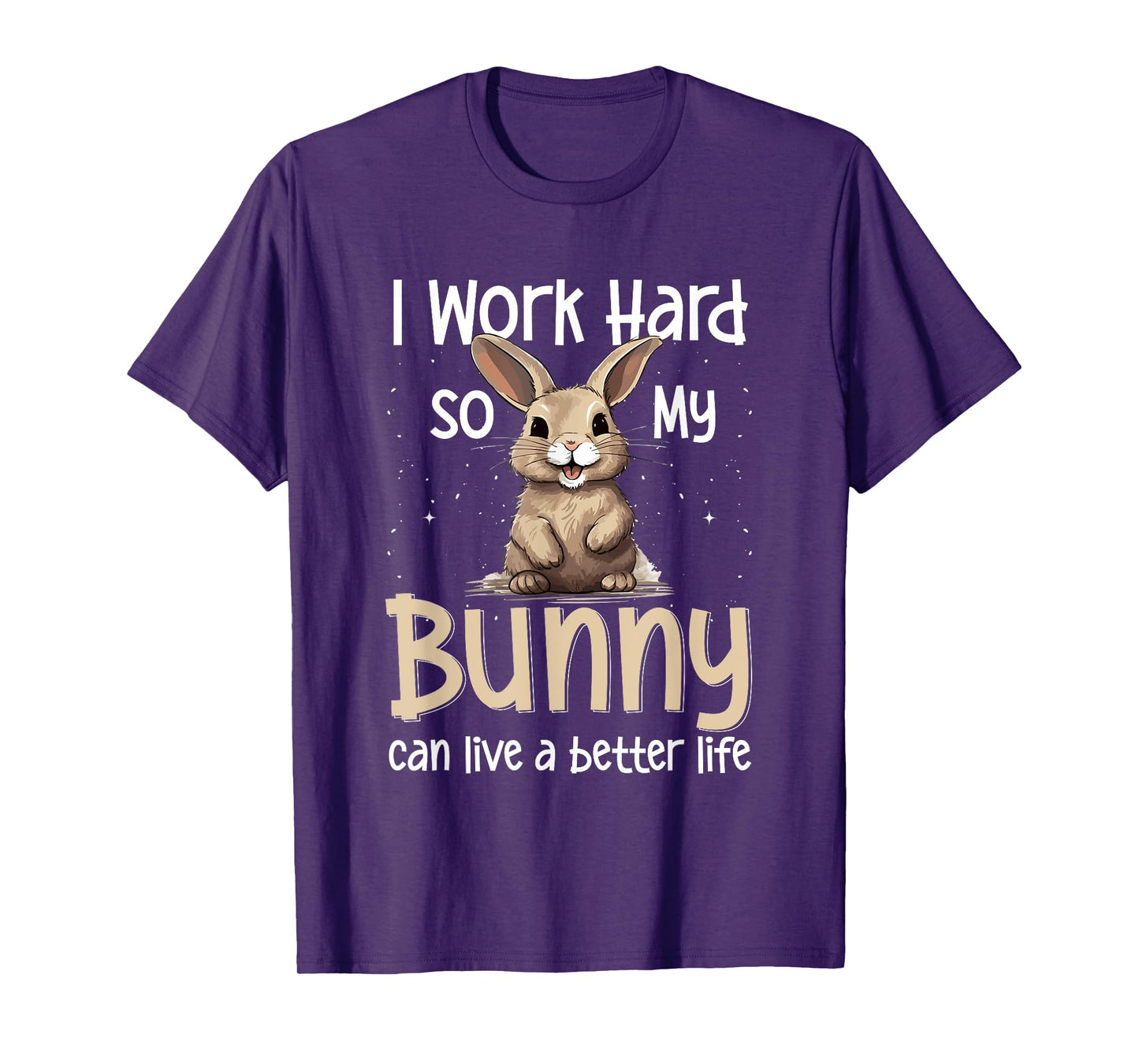 Bunny Rabbit Pet - I Work Hard So My Bunny Can Live A Better T-Shirt