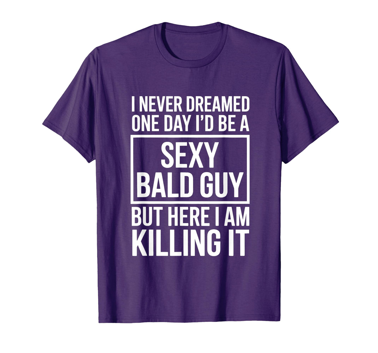 Never Dreamed Sexy Bald Guy Killing It Funny Baldness T-Shirt
