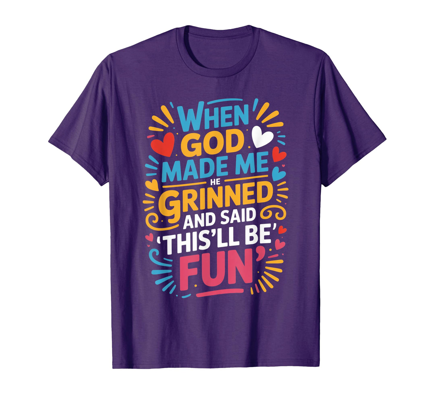 When God Made Me He Grinned Said This'll Be Fun Sarcastic T-Shirt