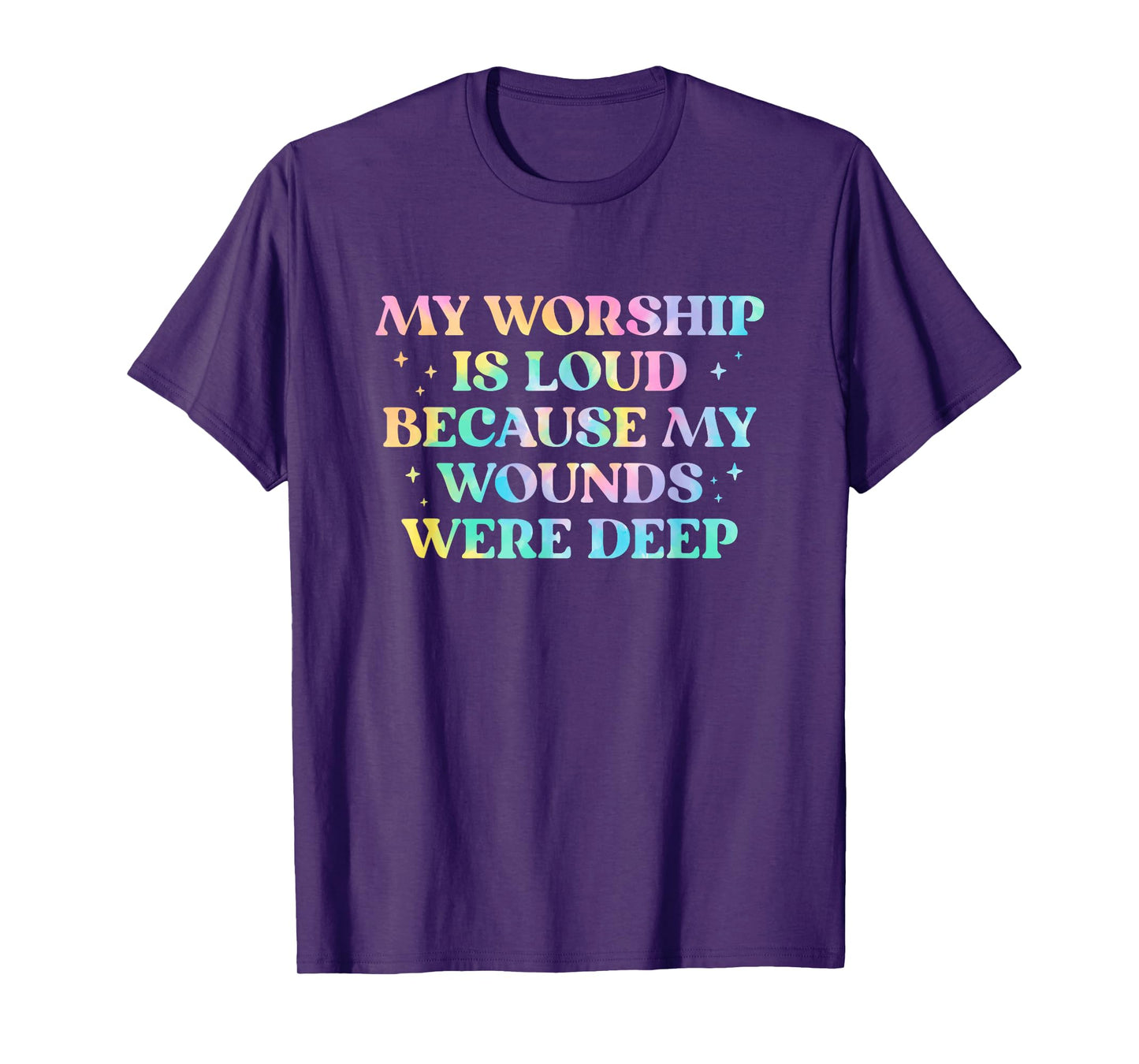 My Worship Is Loud Because My Wounds Were Deep Tie Dye T-Shirt