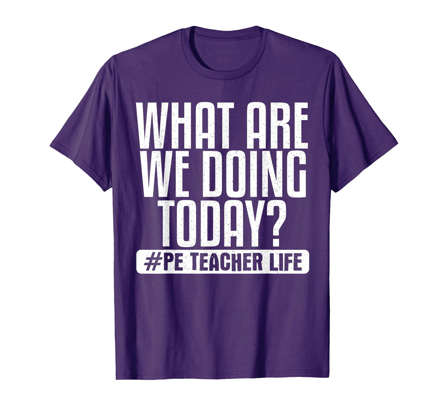 What Are We Doing Today? #PE Teacher Life T-Shirt