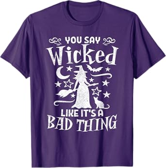Funny You Say Wicked Like Its A Bad Thing Halloween Witch T-Shirt