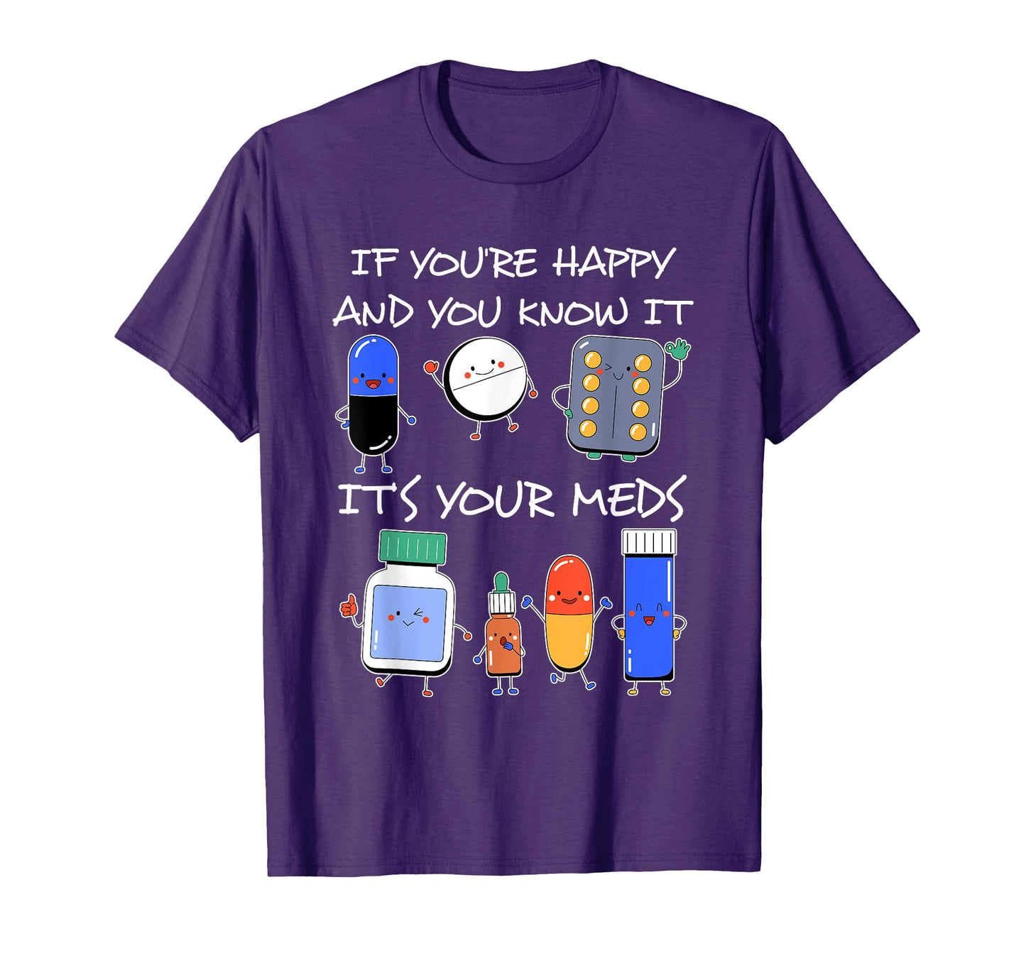 If You'Re Happy And You Know It It'S Your Meds Took A Pill T-Shirt