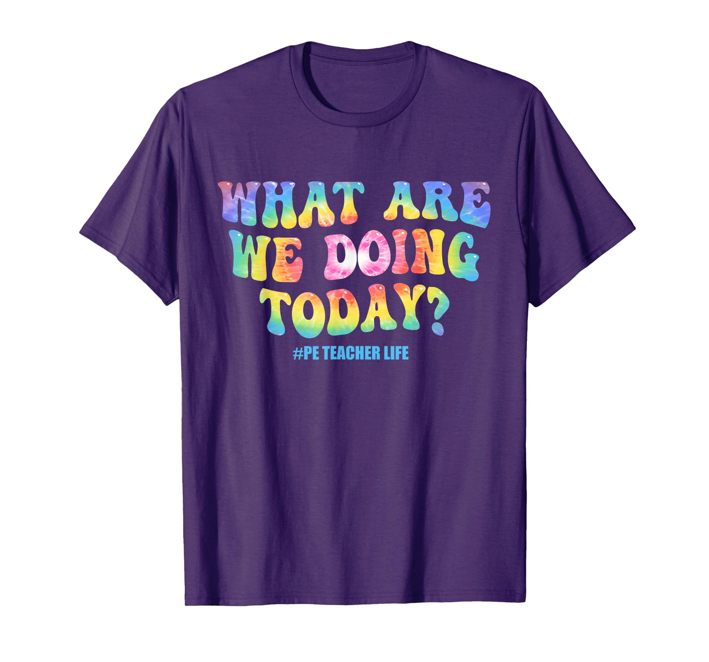 What are we doing today - PE Teacher life funny Tie Dye T-Shirt