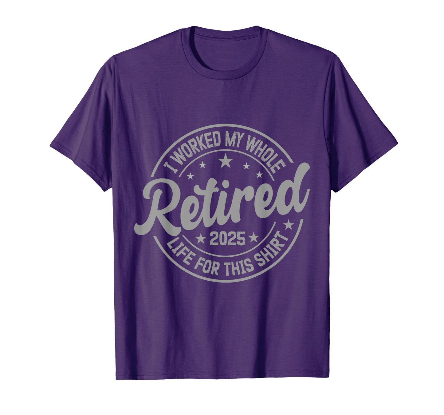 Retired 2025 I Work My Whole Life For This Retirement T-Shirt