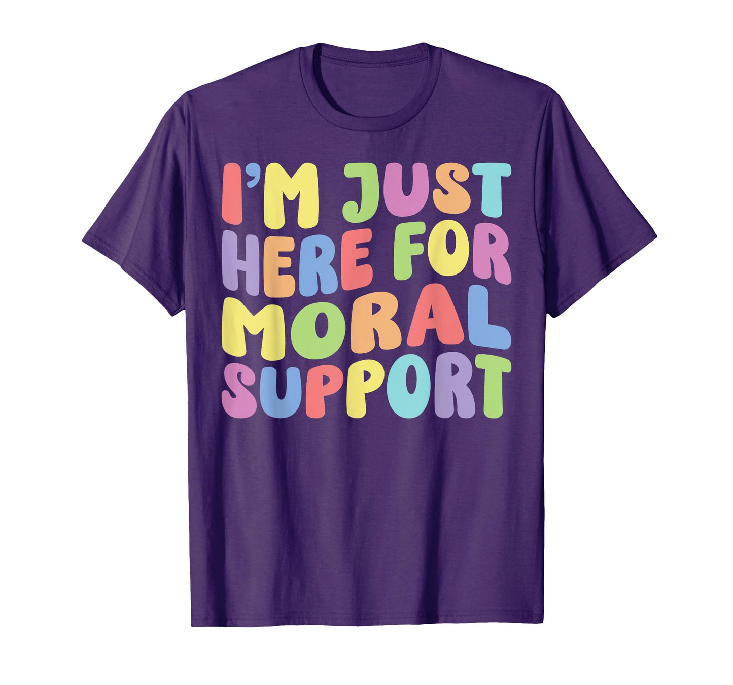 I'm Just Here For Moral Support | Sarcastic Humor Funny T-Shirt