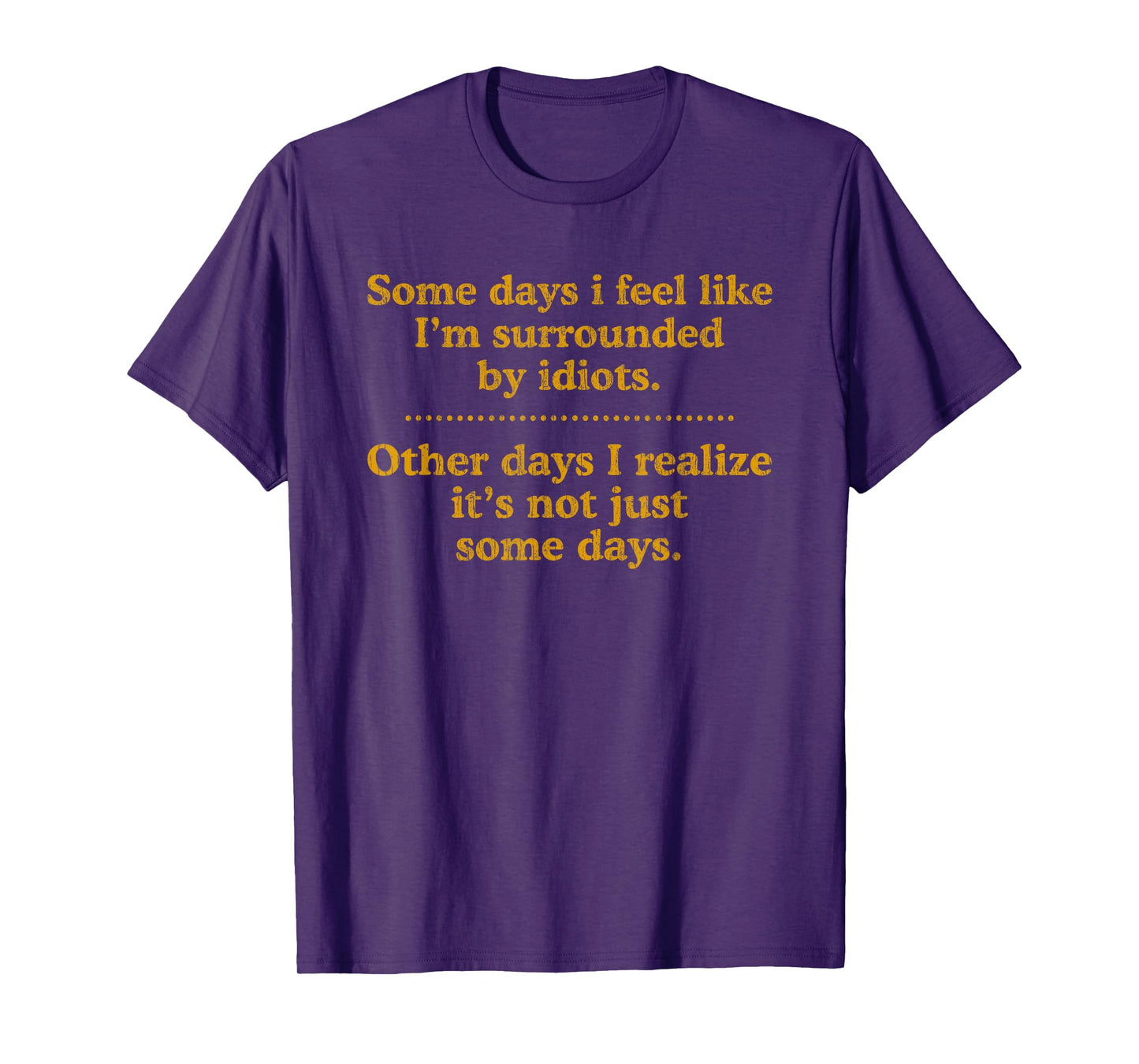 Some Days I Feel Like I'm Surrounded By Idiots T-Shirt