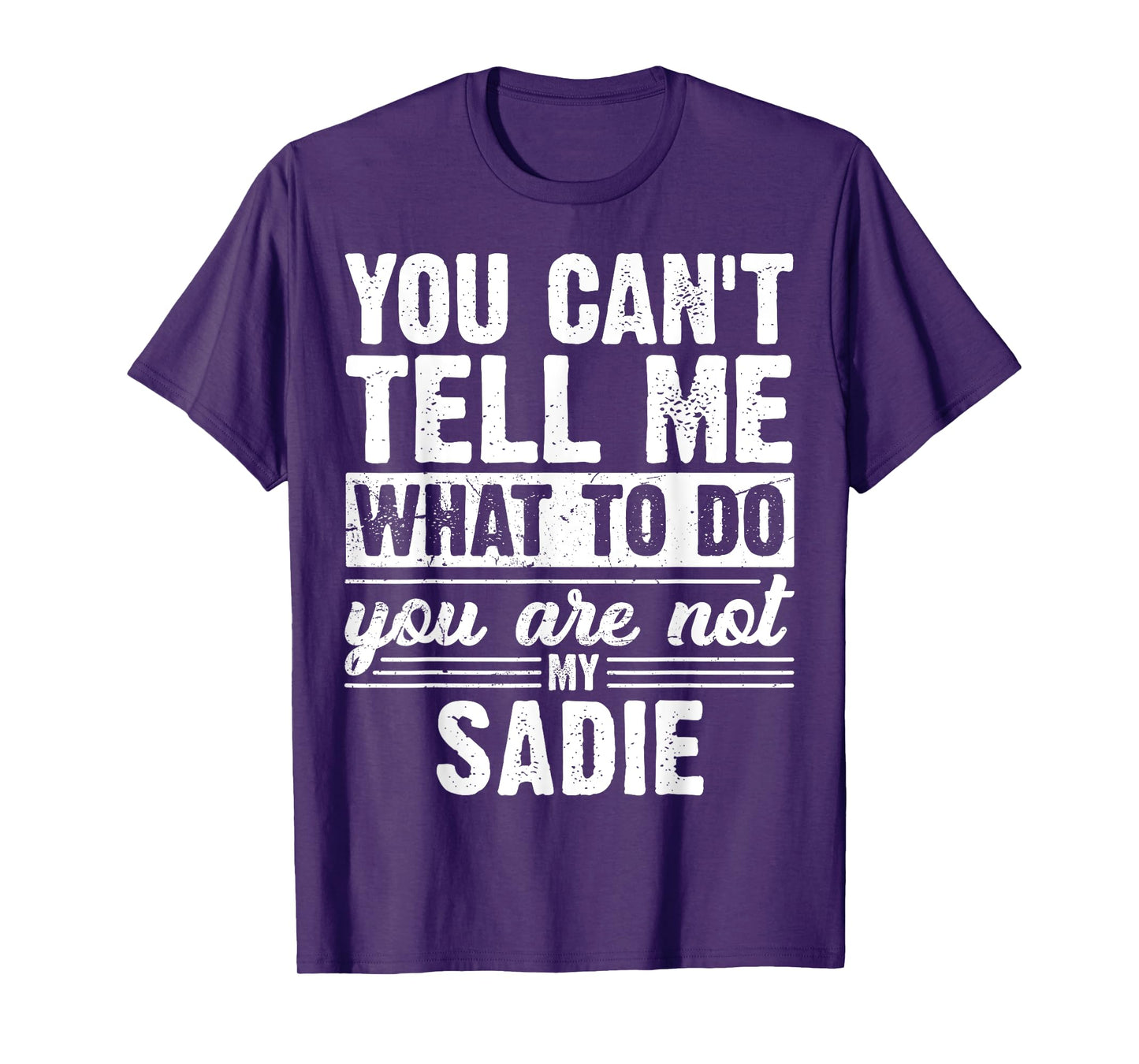 You Can't Tell Me What to Do You are Not My Sadie Funny T-Shirt
