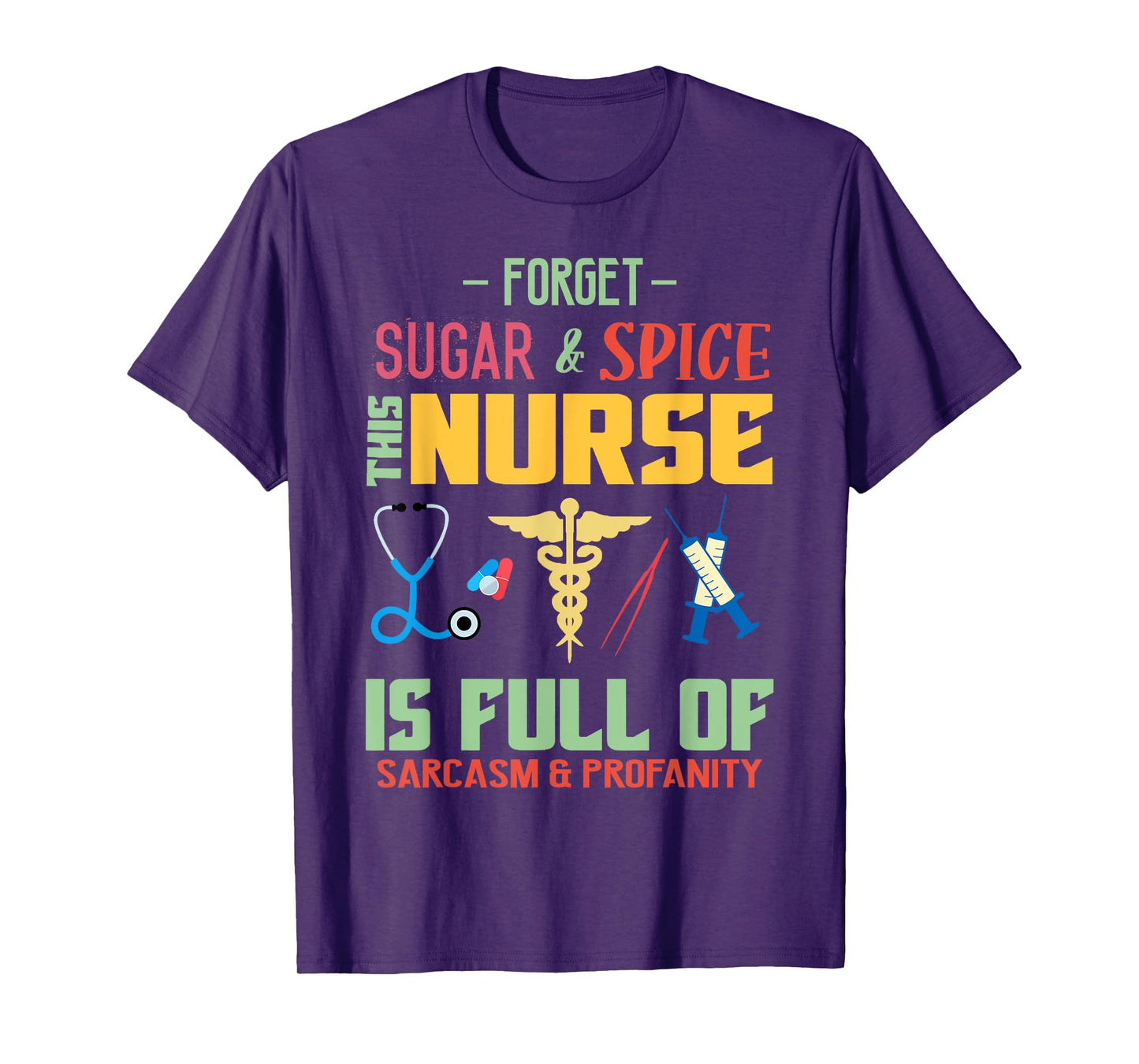 Forget Sugar Spice This Nurse Is Full Of Sarcasm Profanity T-Shirt