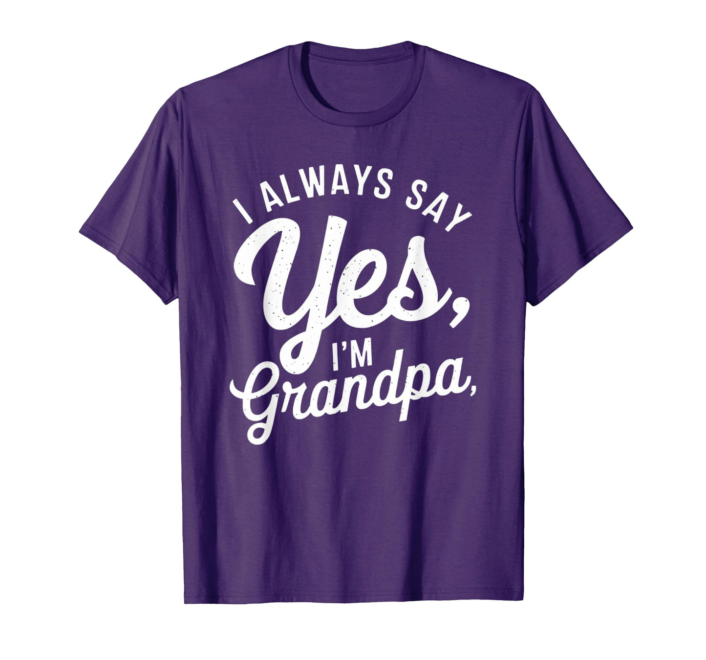 I Always Say YES I'M Grandpa Fathers Day Funny Poppy T-Shirt