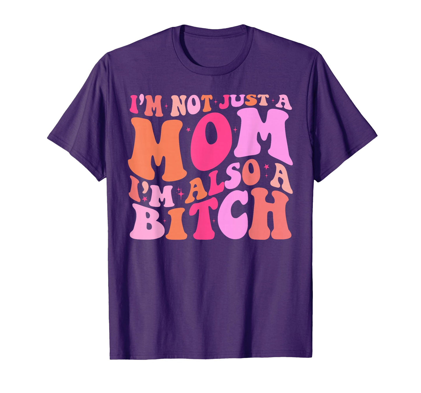 I'm Not Just A Mom I'm Also A Bitch T-Shirt