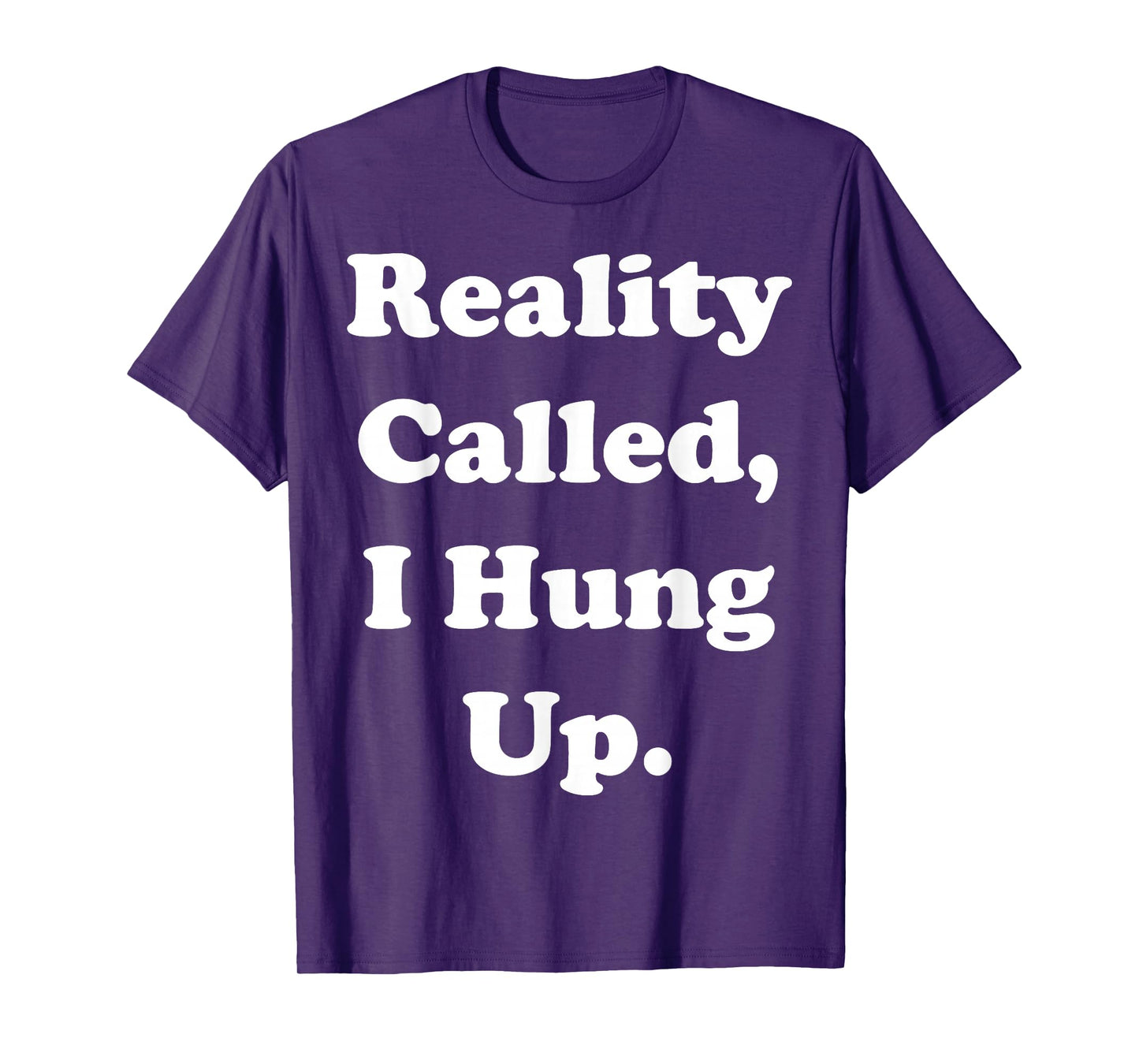Reality Called I Hung Up Statement Funny Saying T-Shirt