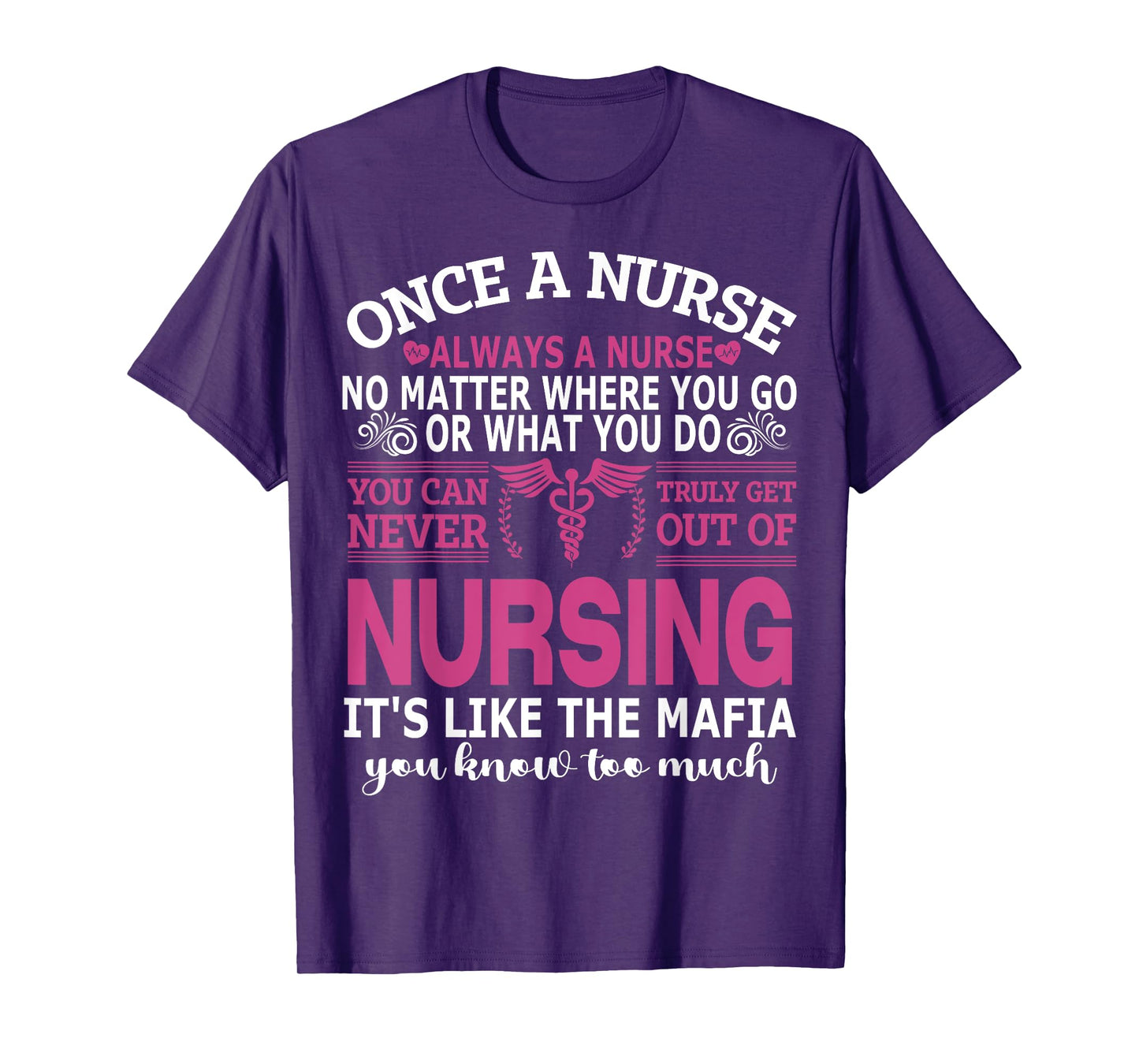 Once Nurse Always A Nurse Where You Go & What You Do - Nurse T-Shirt