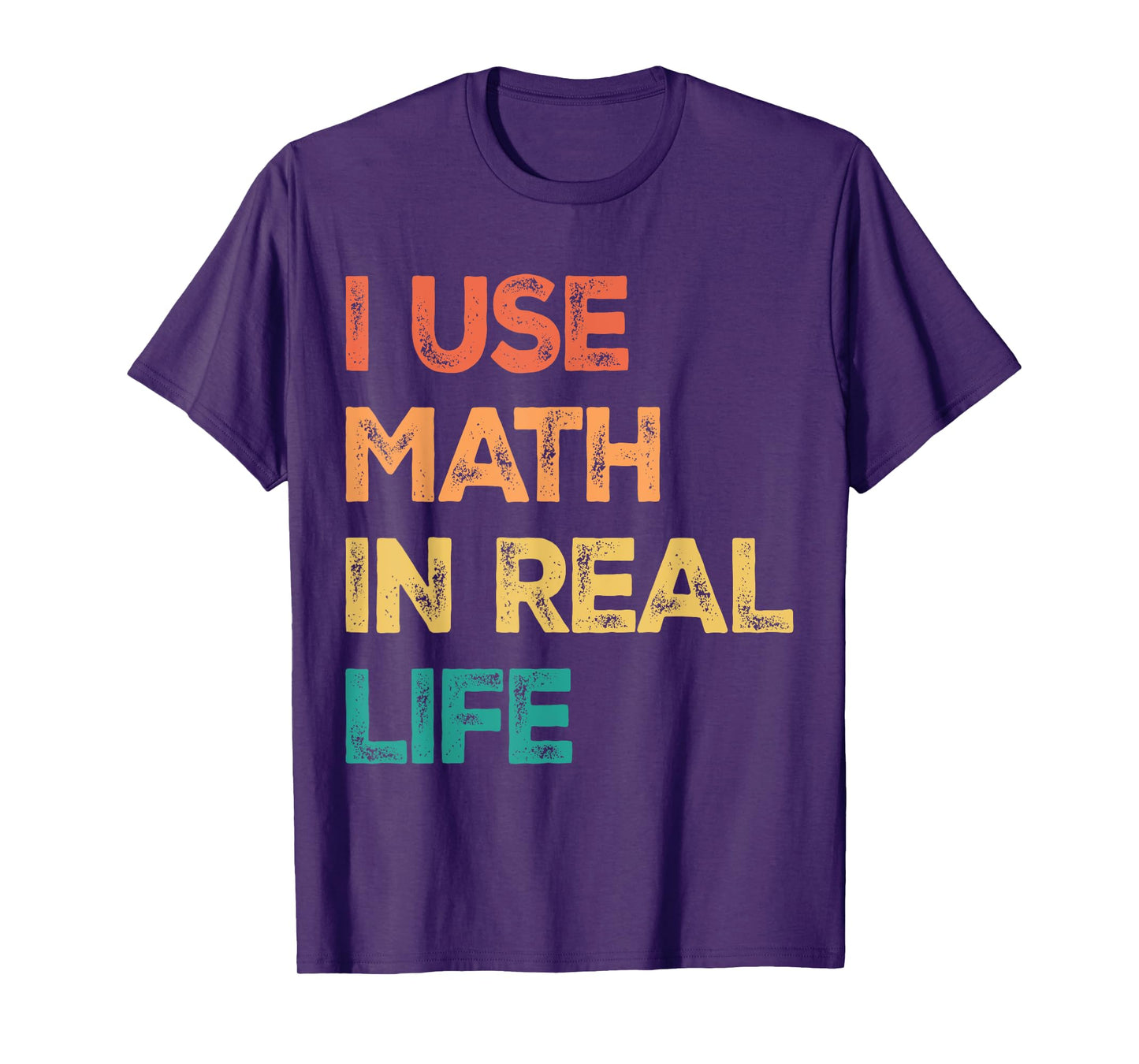 Math Teacher Funny I Use Math In Real Life Algebra Lover T-Shirt for Men Women