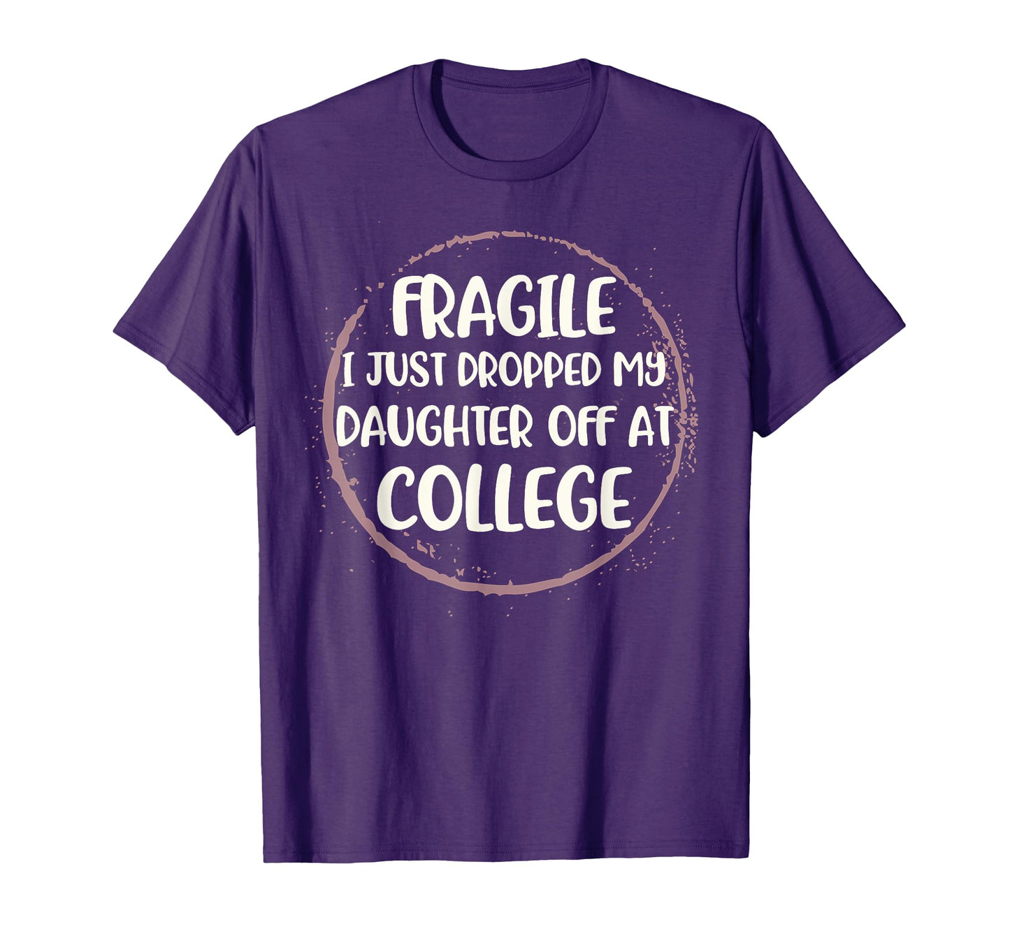 Daughter Leaving For College Fragile Just Dropped Kid Off At T-Shirt