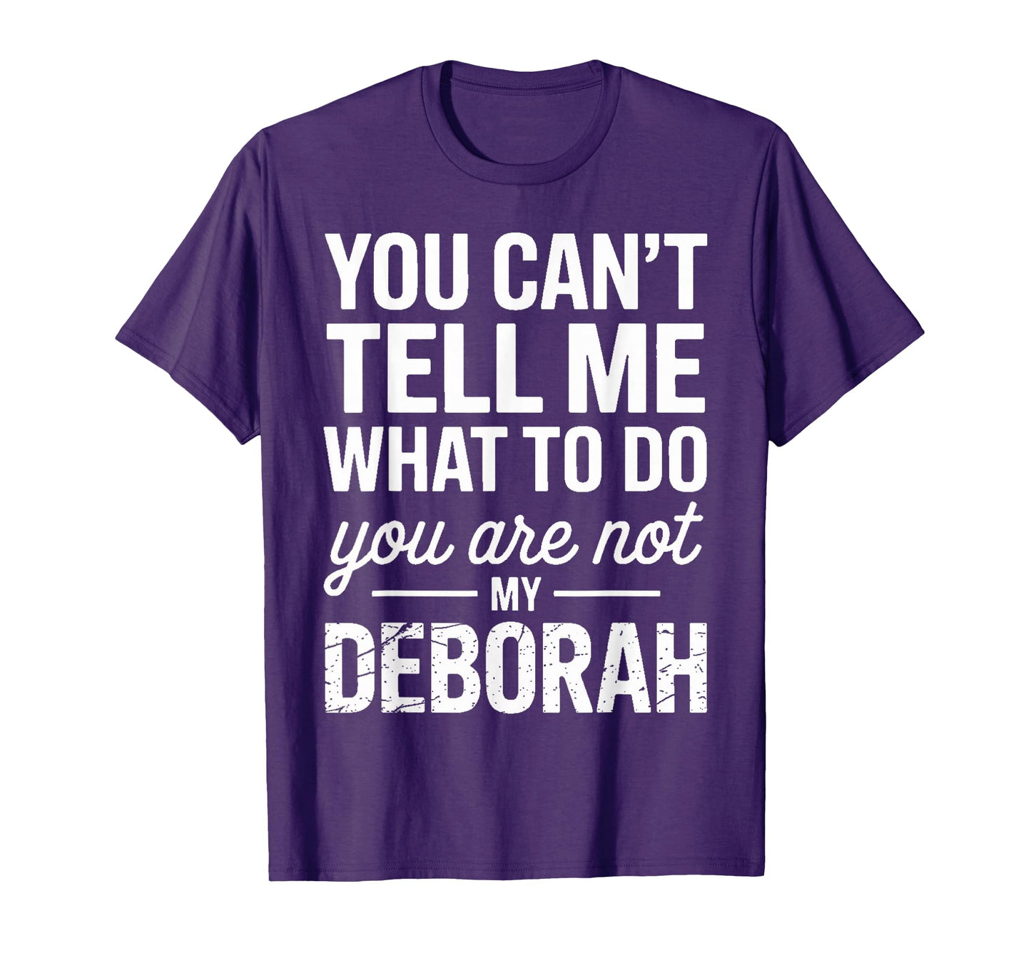 You Can't Tell Me What to Do You are Not My Deborah T-Shirt