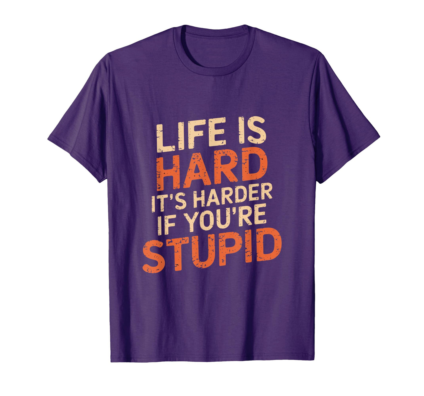 Life Is Hard It's Harder If You're Stupid Funny Life Quotes T-Shirt