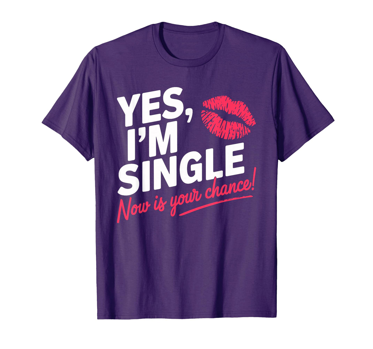 Yes Im Single Now Is Your Chance Love Dating Party Singles T-Shirt