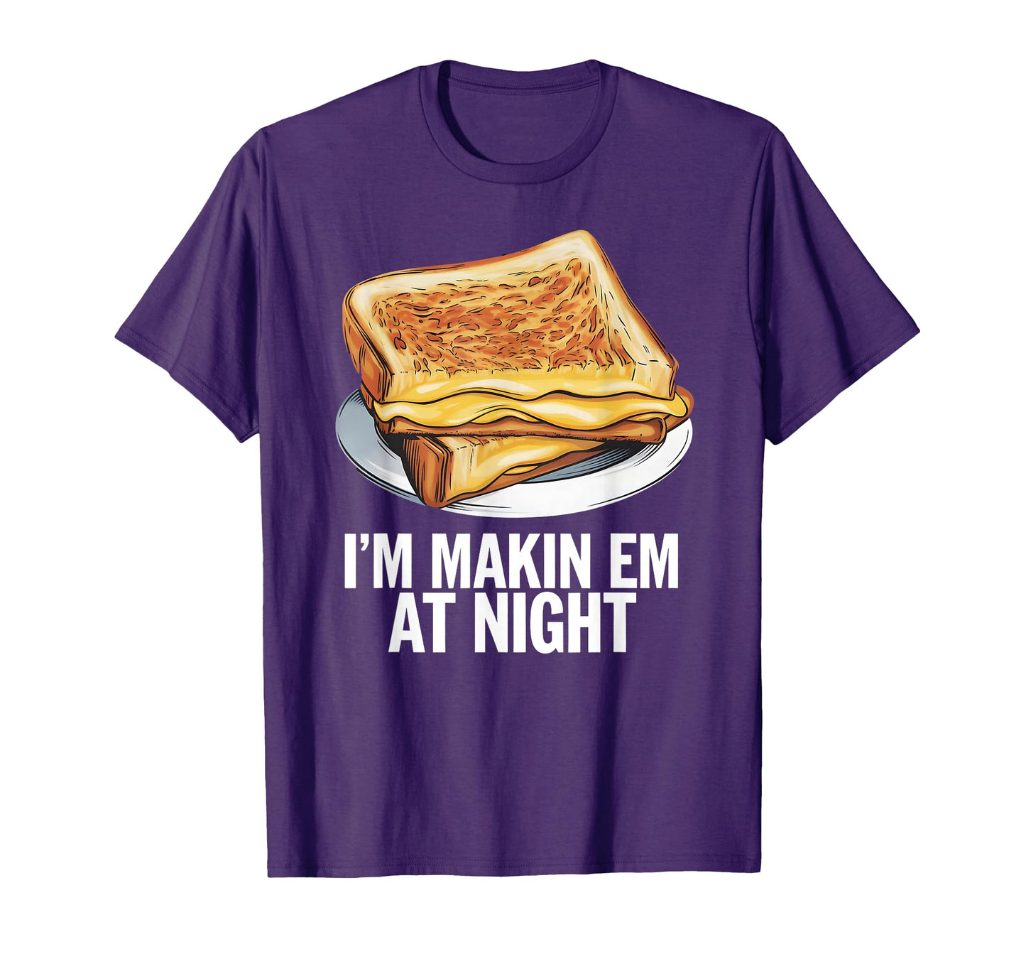 I'm Makin Em At Night - Grilled Cheese Sandwich Lover T-Shirt