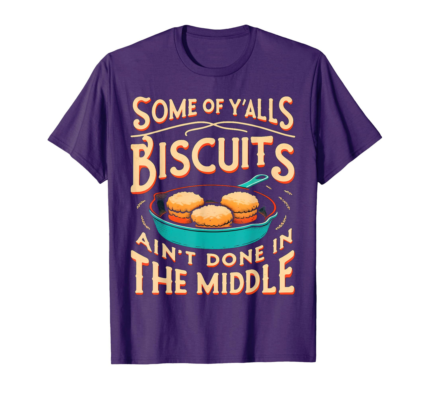 Some Of Y'alls Biscuits Ain't Done In The Middle T-Shirt