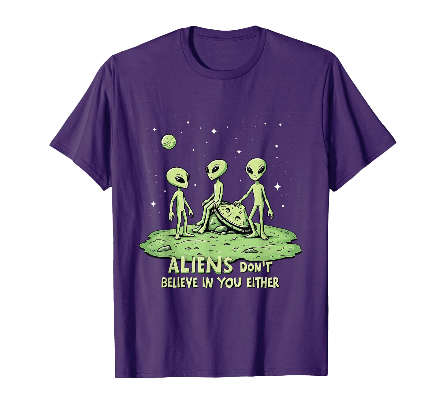 Aliens Don't Believe in You Either Sarcastic UFO Spaceship T-Shirt