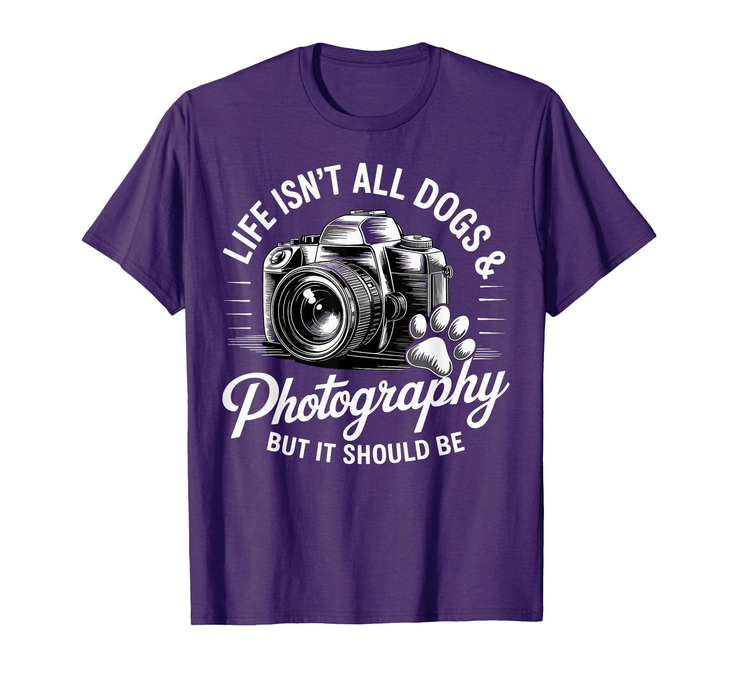 Life Isn't All Dogs And Photography Funny Photographer T-Shirt