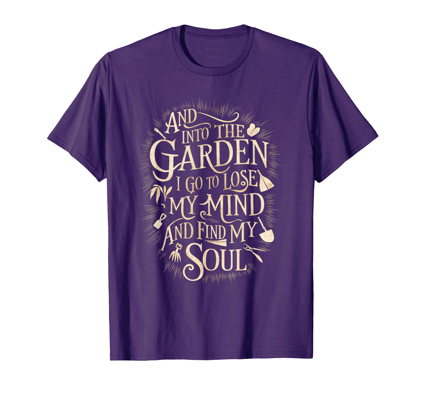 And Into The Garden I Go To Lose My Minds And Find My Soul T-Shirt