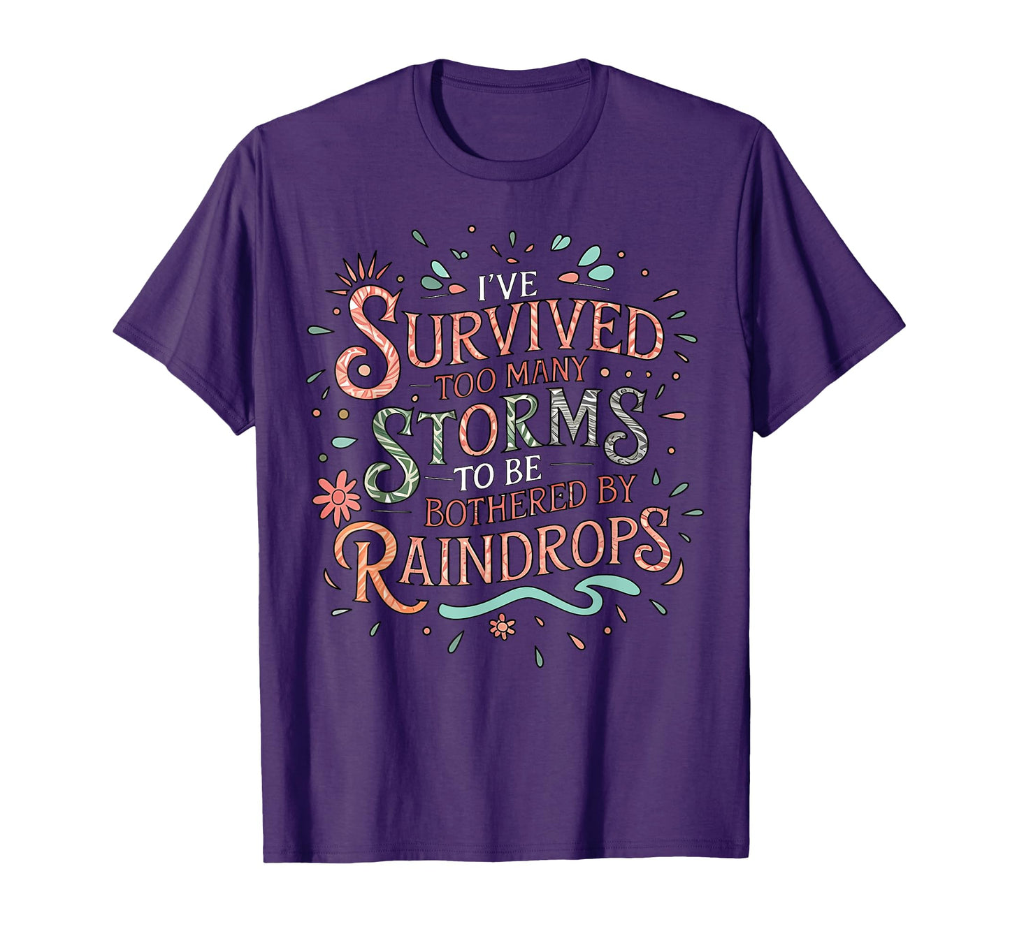 I've Survived Too Many Storms To Be Bothered By Raindrops T-Shirt