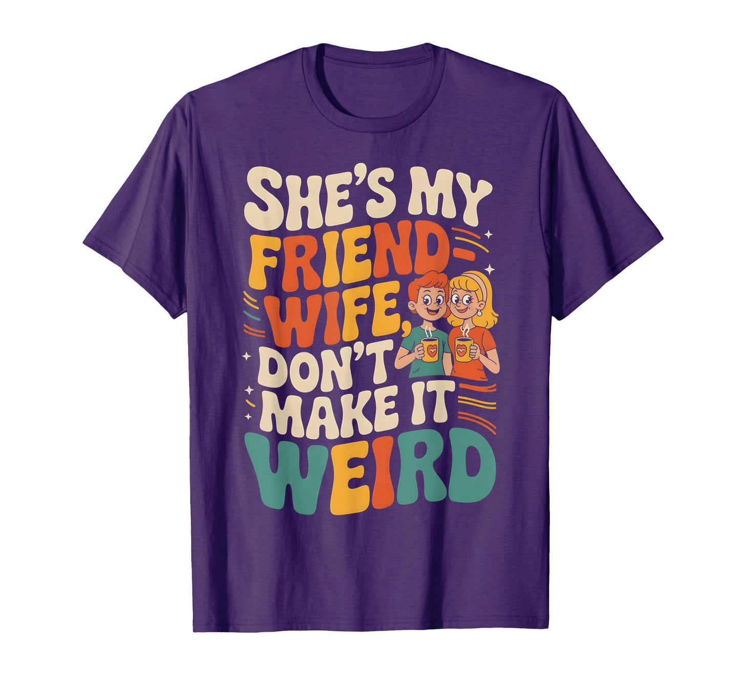 She's My Friend-Wife Don't Make It Weird Funny Friend Wife T-Shirt