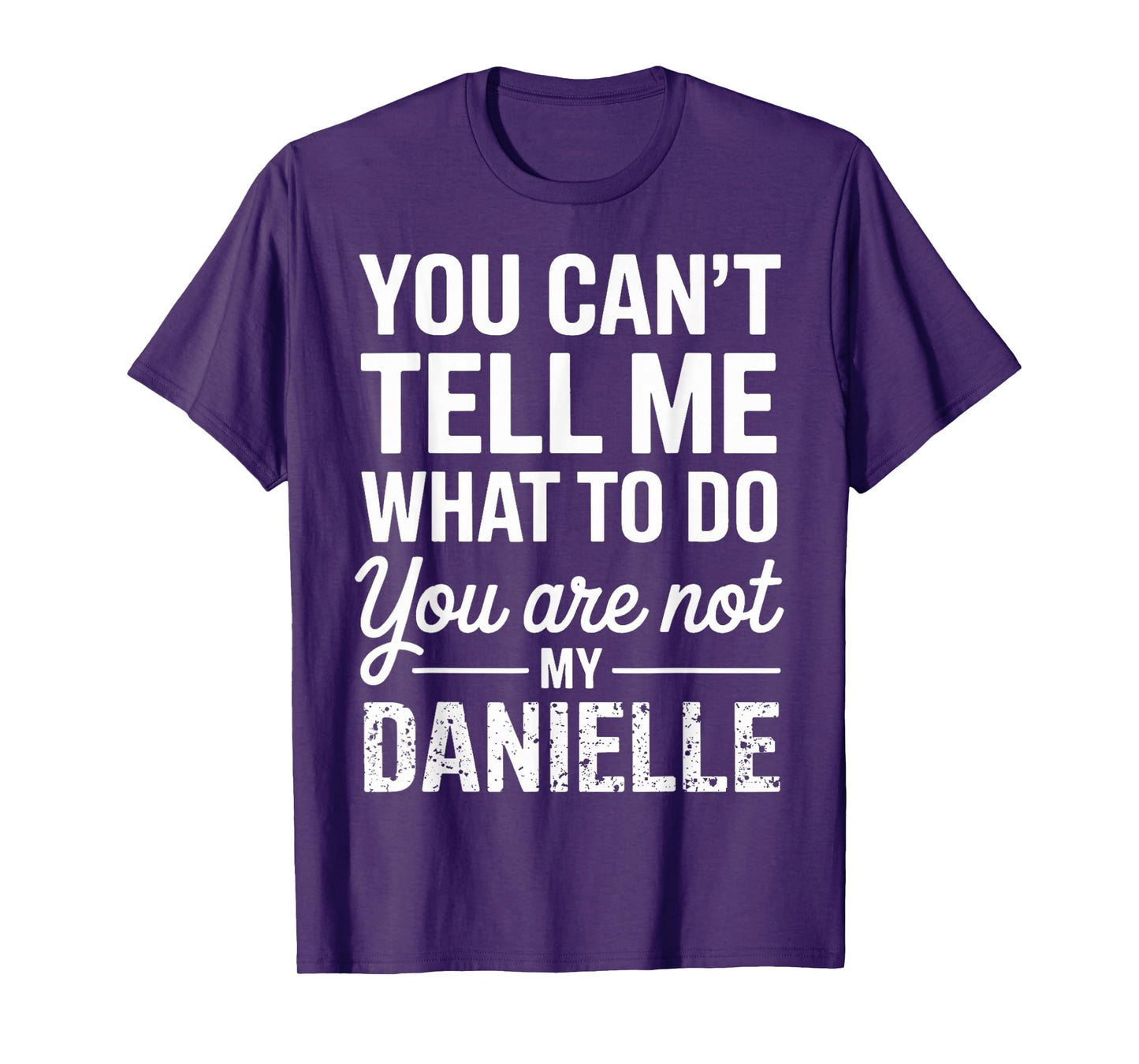 You Can't Tell Me What to Do You are Not My Danielle T-Shirt