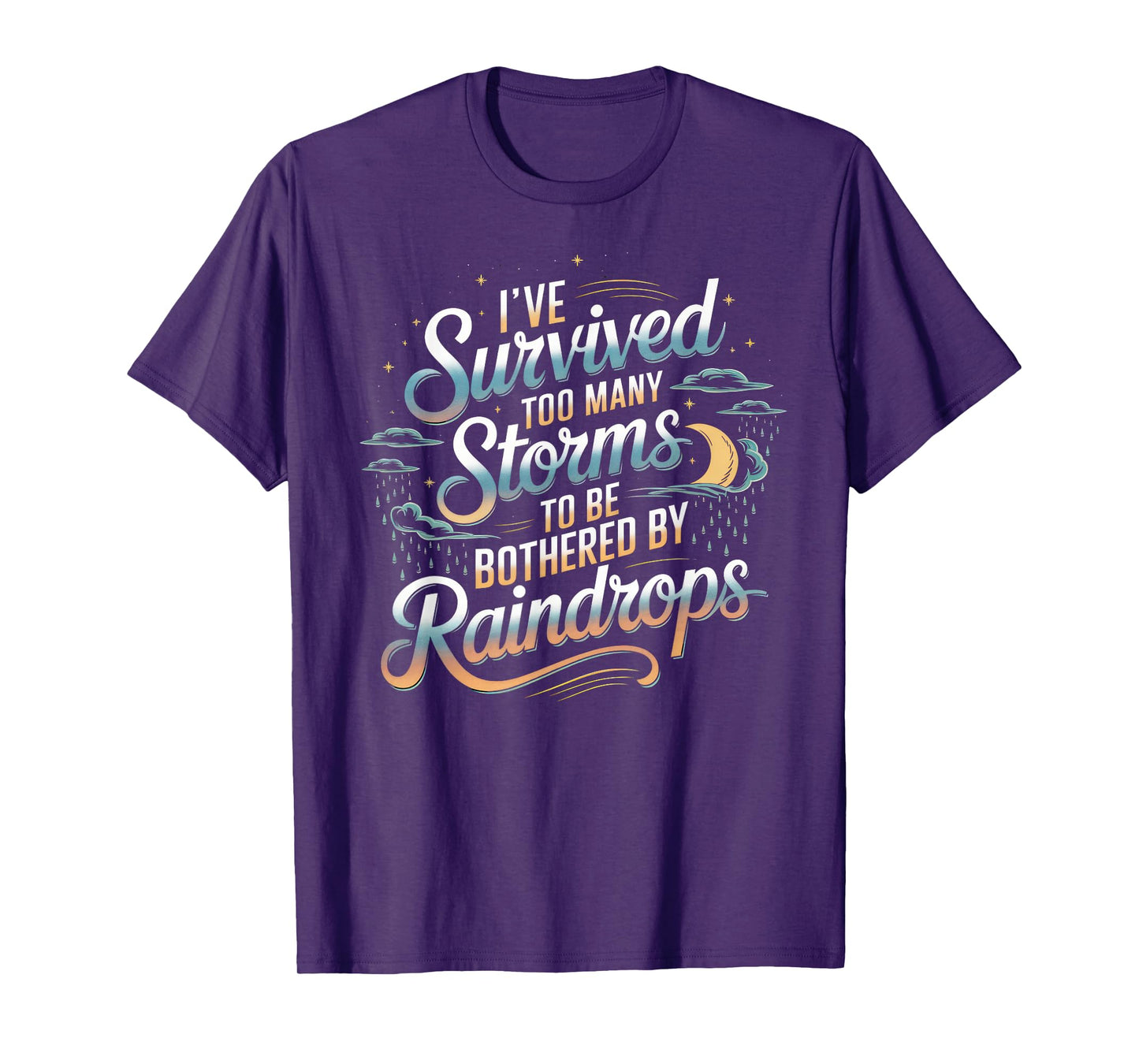 I've Survived Too Many Storms To Be Bothered By Raindrops T-Shirt