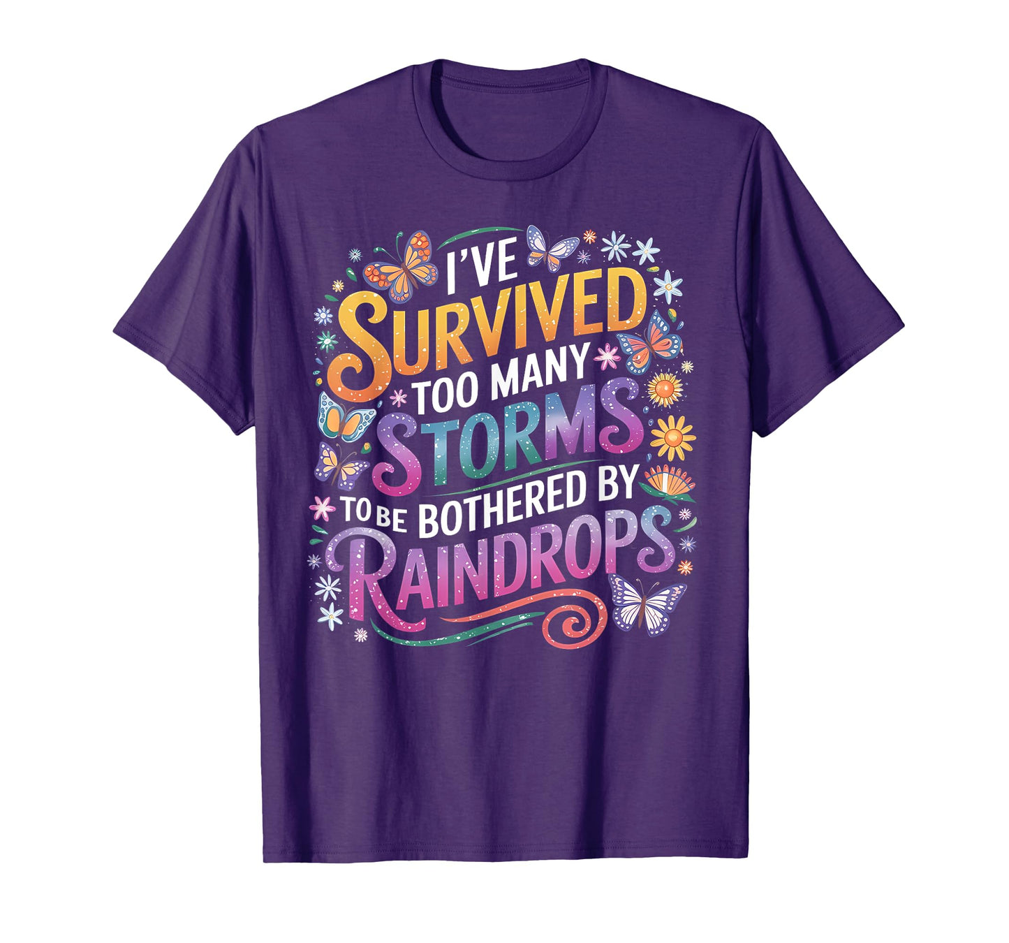 I've Survived Too Many Storms To Be Bothered By Raindrops T-Shirt