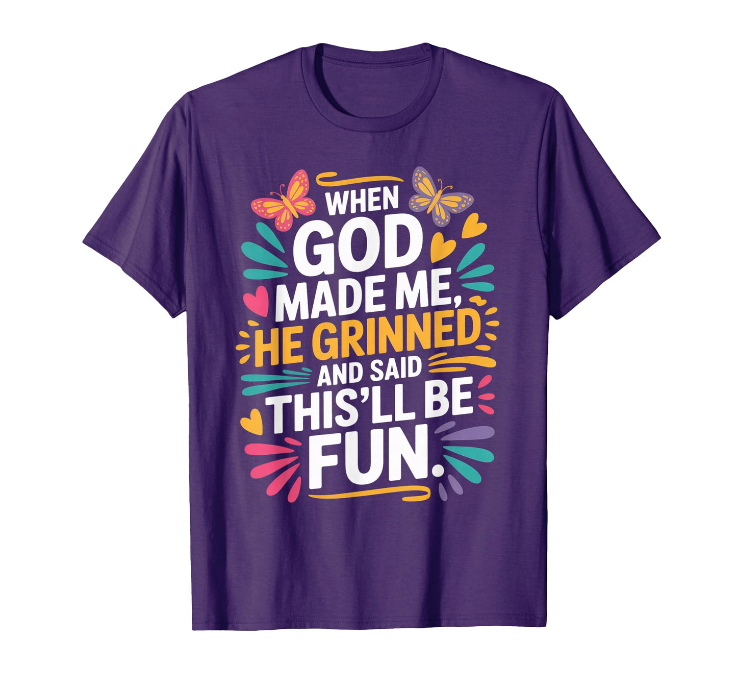 When God Made Me He Grinned Said This'll Be Fun Sarcastic T-Shirt