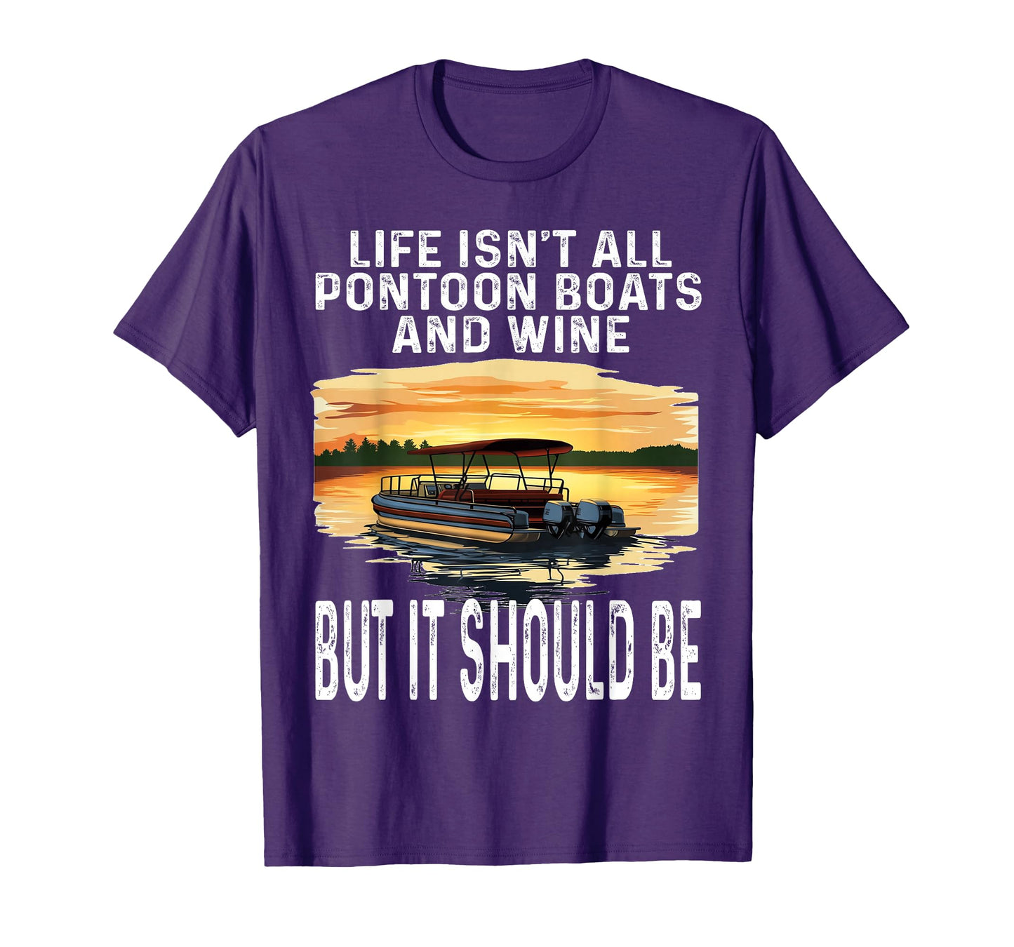 Life Isn't All Pontoon Boats And Wine But It Should Be Funny T-Shirt