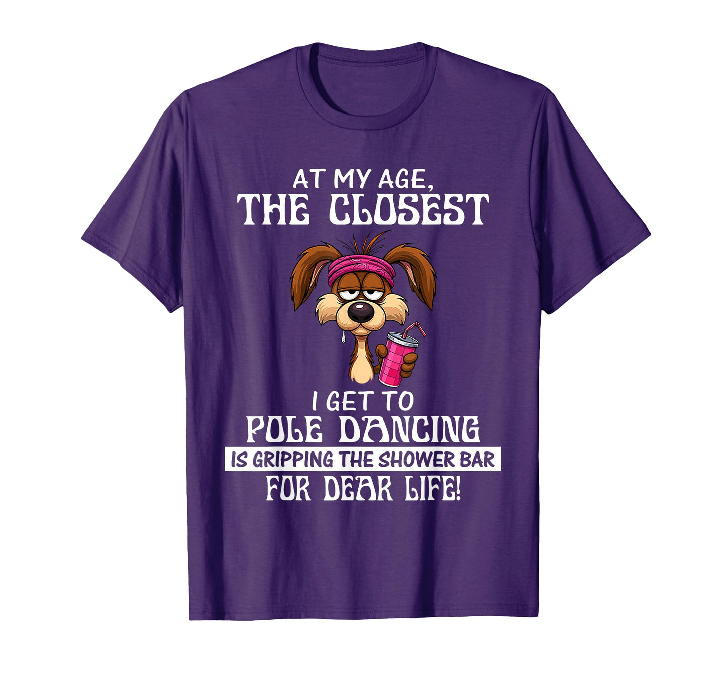 at My Age The Closest I Get to Pole Dancing is Gripping T-Shirt