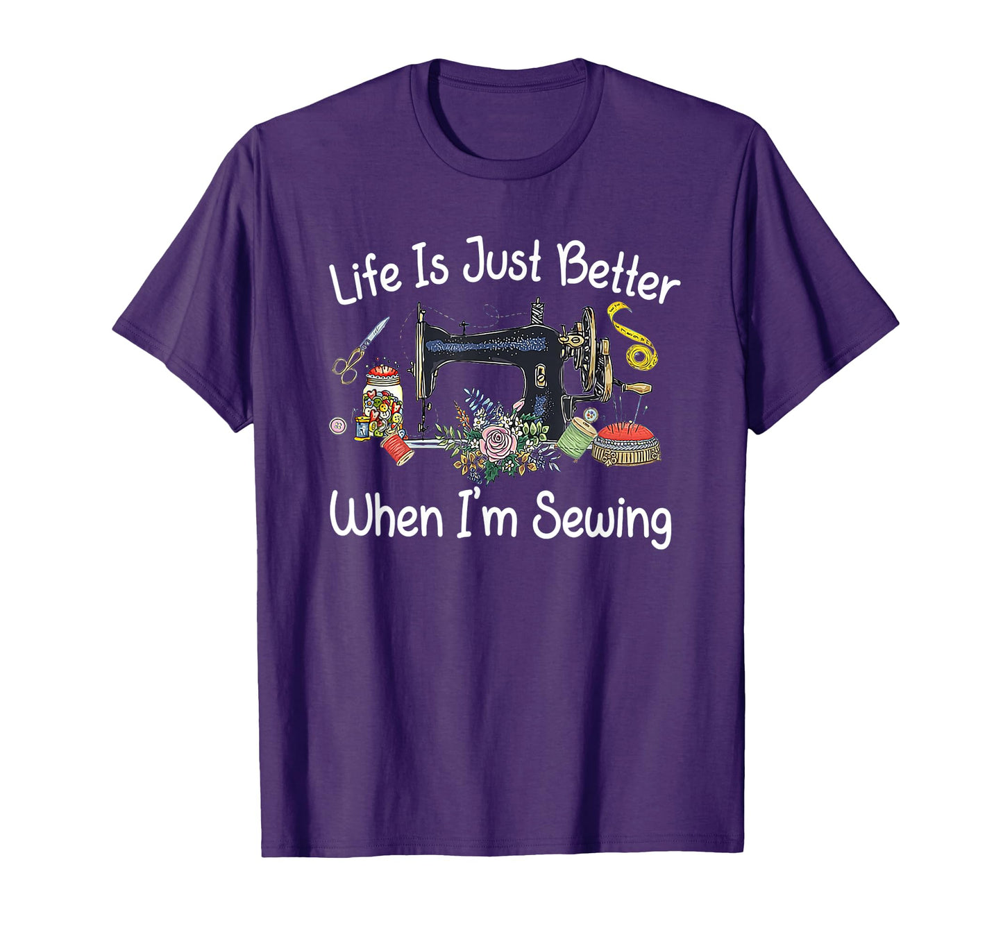 Life Is Just Better When I'm Sewing Funny Sewing Machine T-Shirt