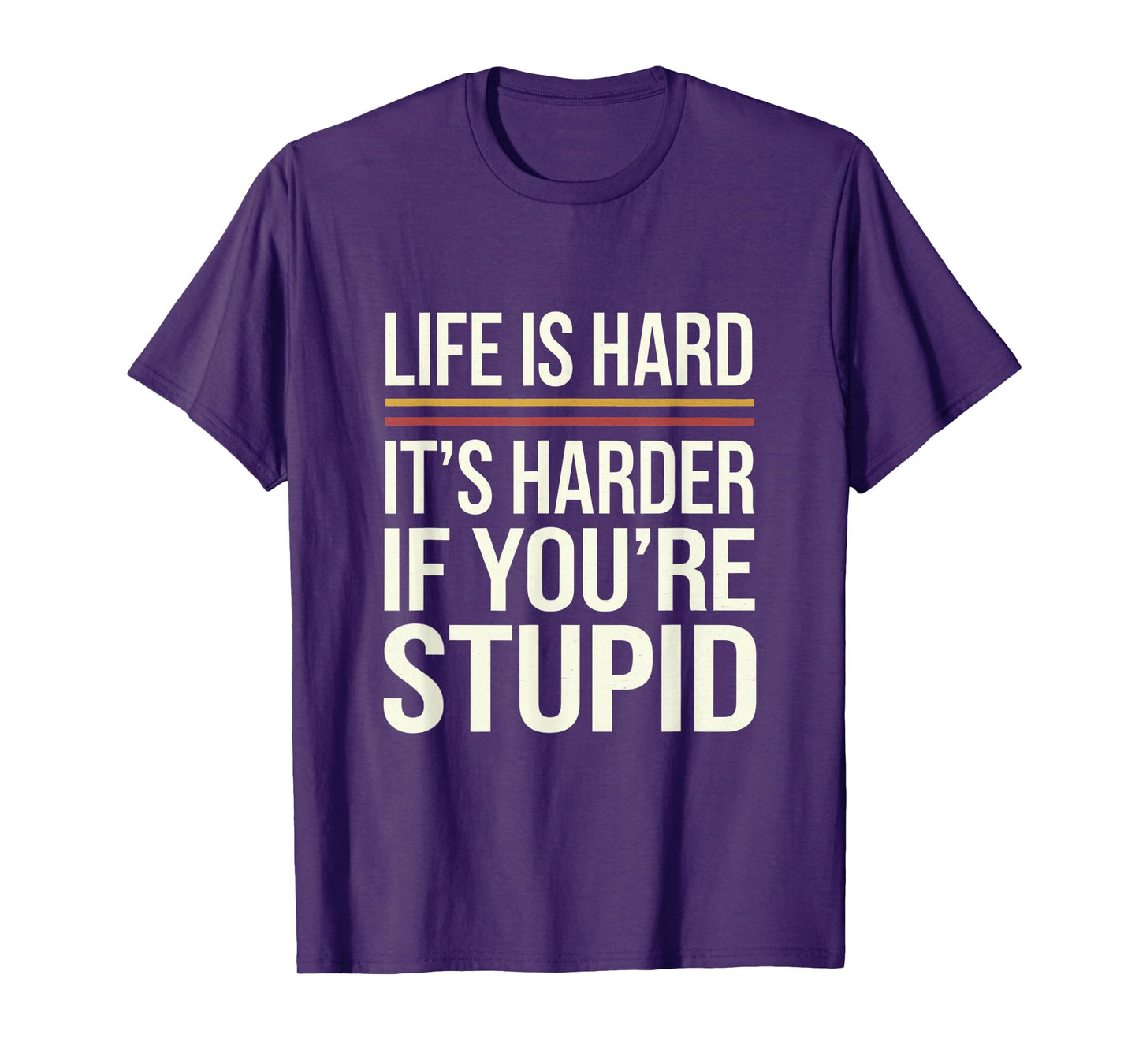Life Is Hard It's Harder If You're Stupid Funny Life Quotes T-Shirt