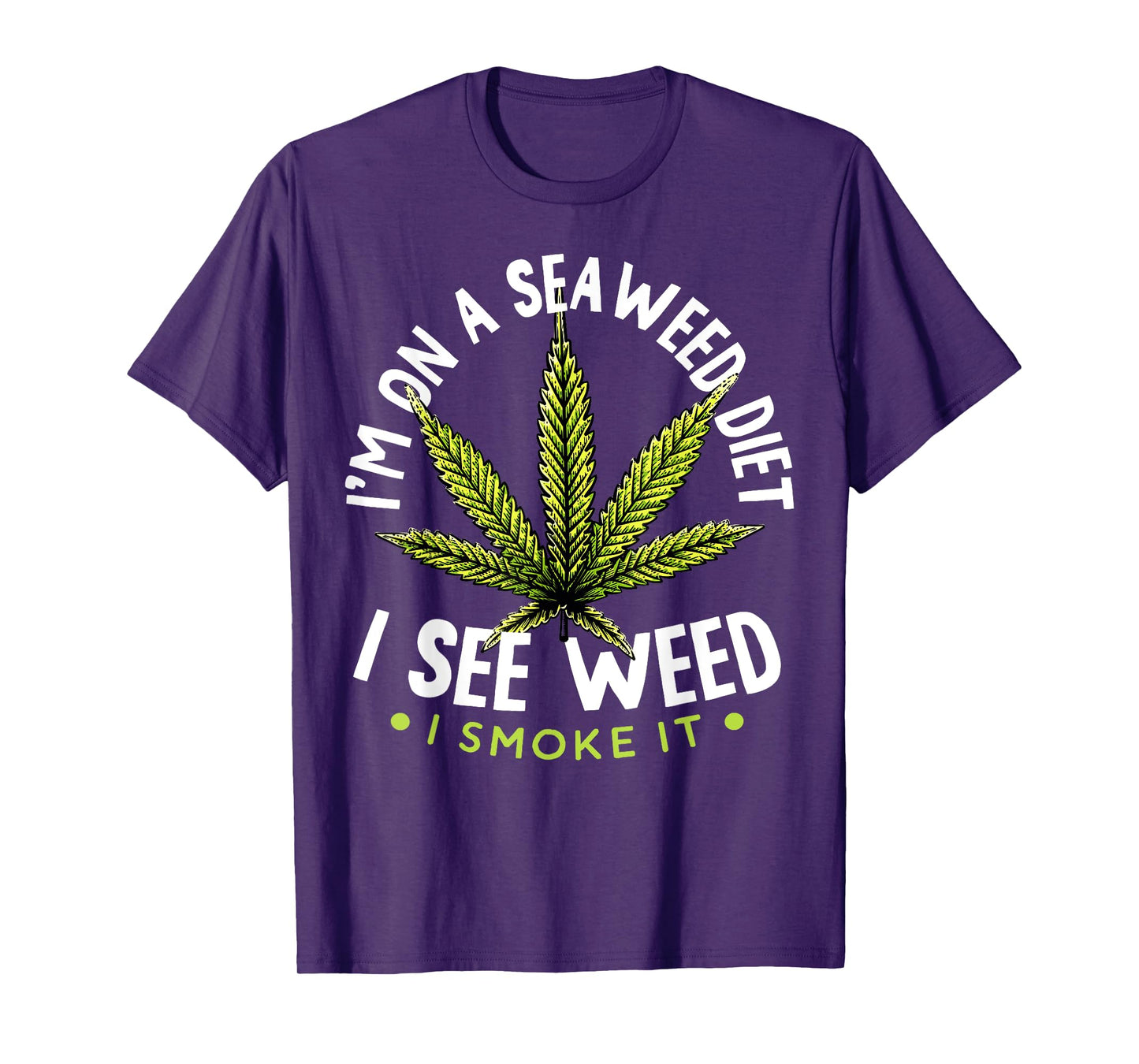 I'm on The Seaweed Diet I See Weed I Smoke it 420 Cannabis T-Shirt