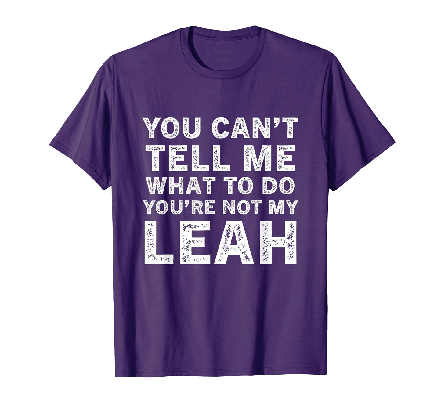 You Can’t Tell Me What to Do You’re Not My Leah T-Shirt