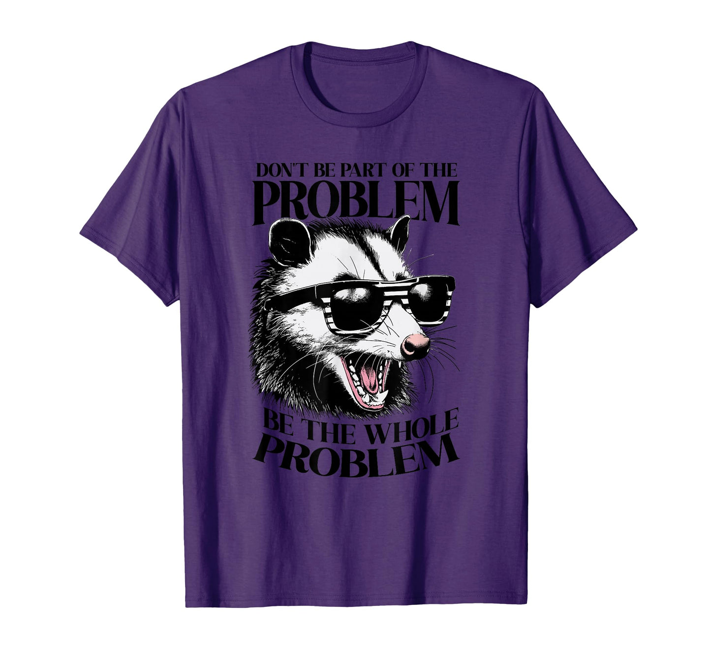 Don't Be Part Of The Problem Be The Whole Problem Opossum T-Shirt