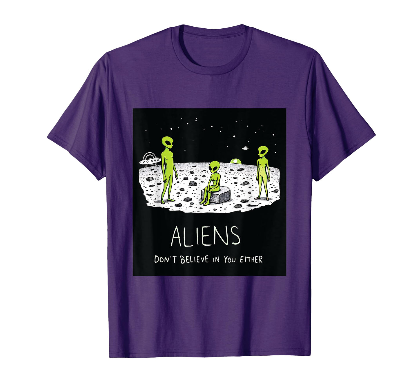 Aliens Don't Believe in You Either Funny Sarcastic UFO Joke T-Shirt