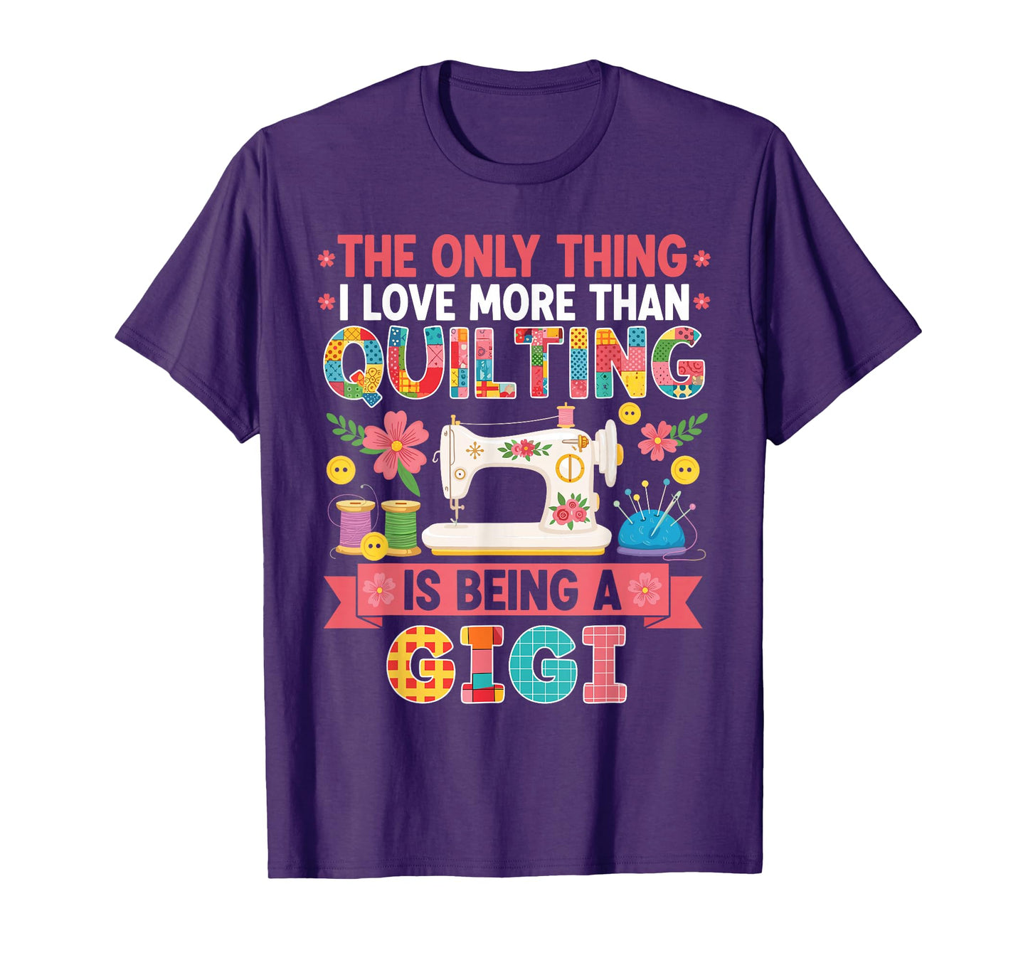 The Only Thing I Love More Than Quilting is Being A Gigi T-Shirt