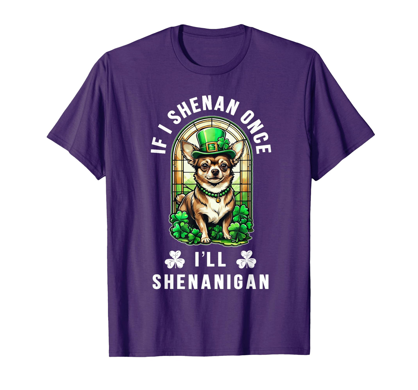 St Patrick's Day If I Shenan Once I'll Shenanigan Chihuahua T-Shirt