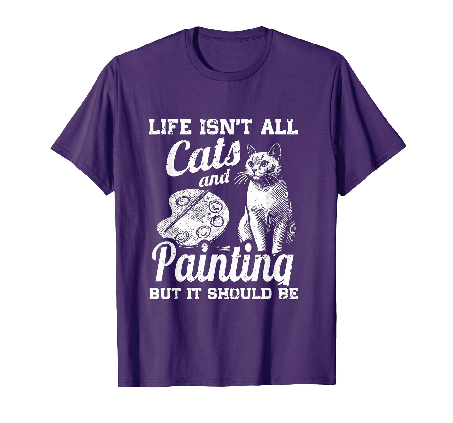 Life Isn't All Cats And Painting But It Should Be T-Shirt