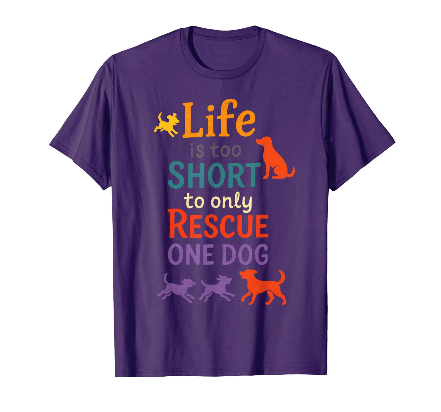 Life is Too Short to Only Rescue One Dog - Animal Lover T-Shirt