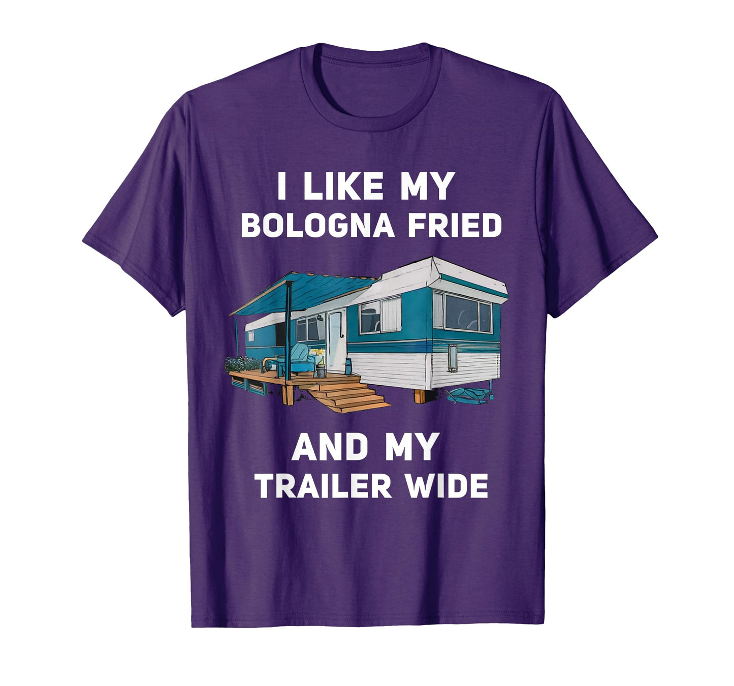 I Like My Bologna Fried and My Trailer Wide Trailer Park T-Shirt