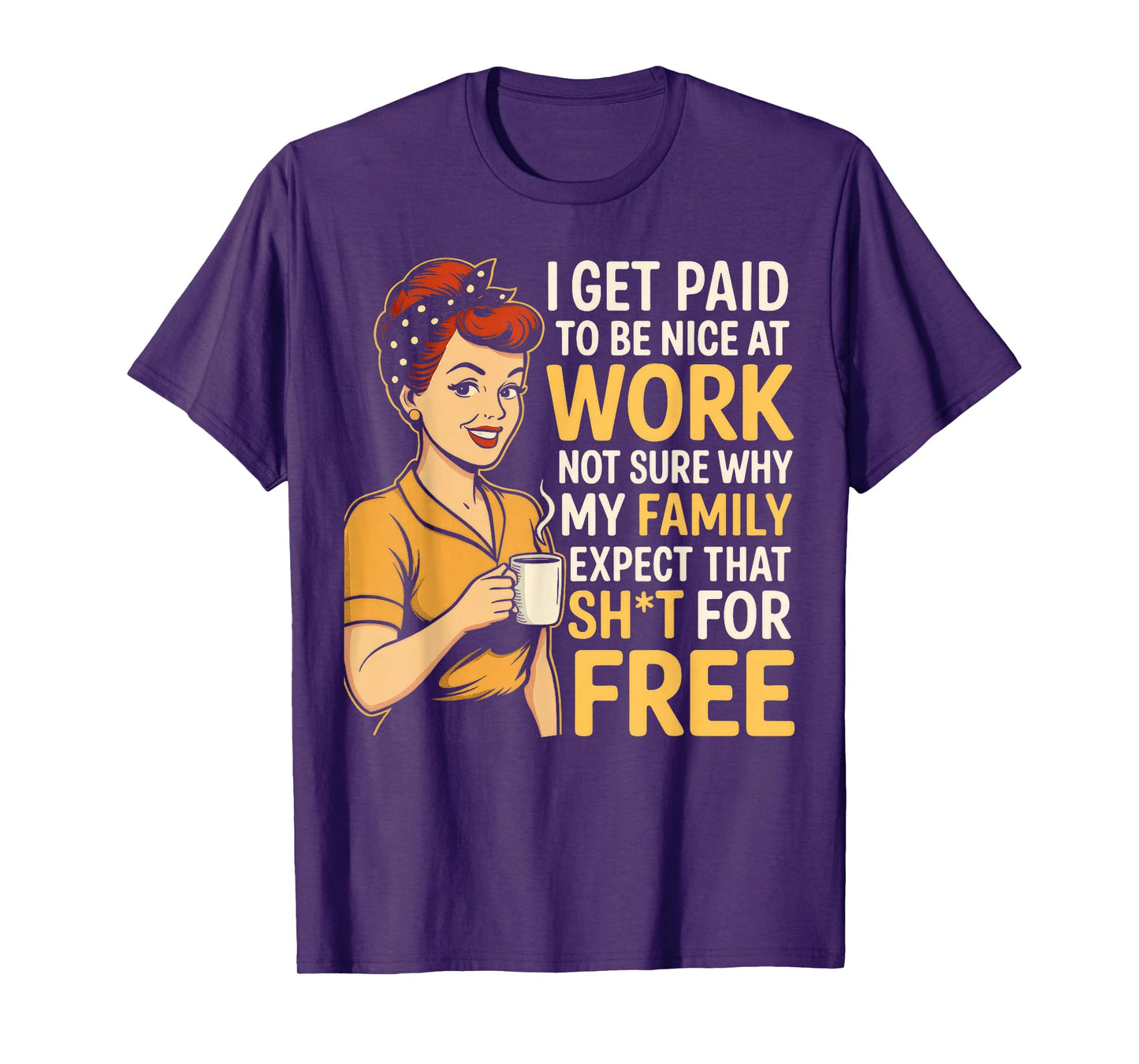 I Get Paid to Be Nice at Work Not Sure Why My Family Expect T-Shirt